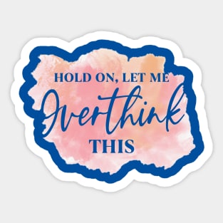 Hold On, Let Me OVERTHINK This! Sticker